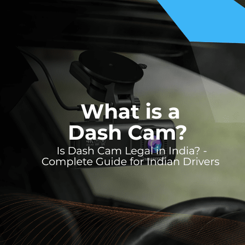 What is a Dash Cam? Is Dash Cam Legal in India? 2026 Guide.